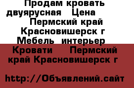 Продам кровать двуярусная › Цена ­ 5 000 - Пермский край, Красновишерск г. Мебель, интерьер » Кровати   . Пермский край,Красновишерск г.